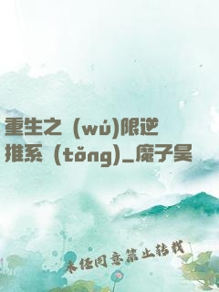 重生之無(wú)限逆推系統(tǒng)