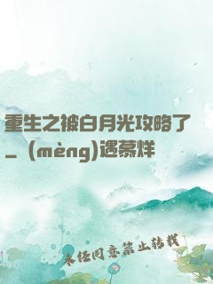 重生之被白月光攻略了