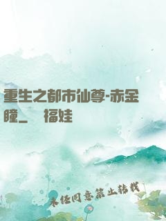 重生之都市仙尊-赤金瞳