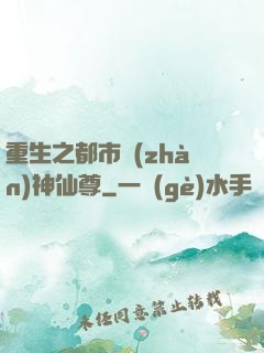 重生之都市戰(zhàn)神仙尊