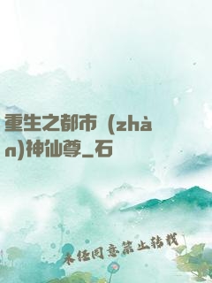 重生之都市戰(zhàn)神仙尊