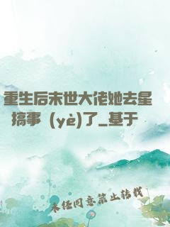 重生后末世大佬她去星際搞事業(yè)了