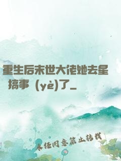 重生后末世大佬她去星際搞事業(yè)了
