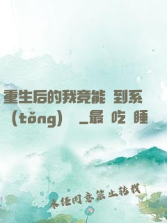 重生后的我竟能聽到系統(tǒng)對話