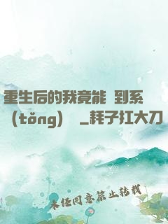 重生后的我竟能聽到系統(tǒng)對話