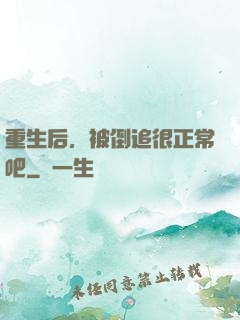 重生后，被倒追很正常吧