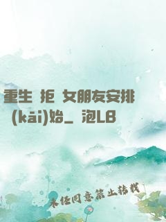 重生從拒絕女朋友安排開(kāi)始