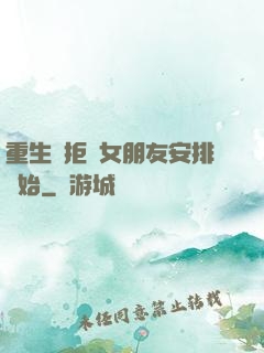 重生從拒絕女朋友安排開始
