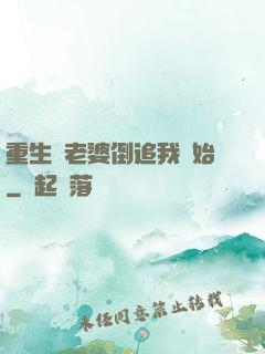 重生從老婆倒追我開始