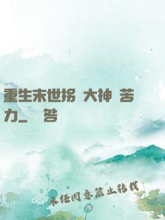 重生末世拐個大神當苦力