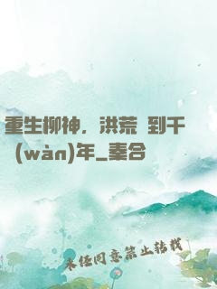 重生柳神，洪荒簽到千萬(wàn)年