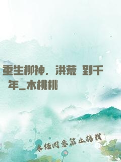 重生柳神，洪荒簽到千萬年