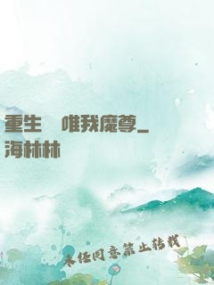重生歸來唯我魔尊