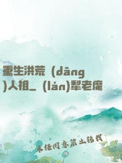 重生洪荒當(dāng)人祖