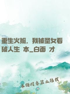 重生火狐，我被圣女看破人生劇本