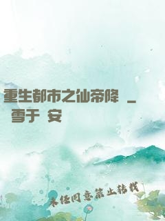 重生都市之仙帝降臨