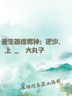 重生首席男神：逆少，寵上癮
