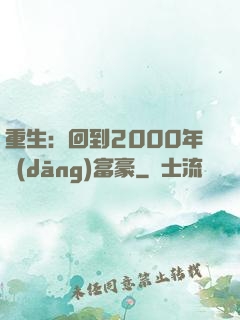 重生：回到2000年當(dāng)富豪