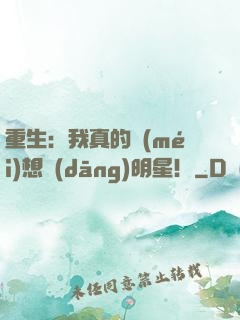 重生：我真的沒(méi)想當(dāng)明星！