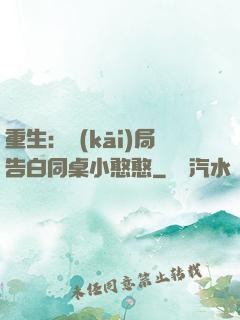 重生：開(kāi)局告白同桌小憨憨