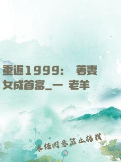 重返1999：帶著妻女成首富