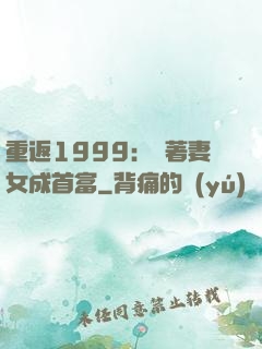 重返1999：帶著妻女成首富