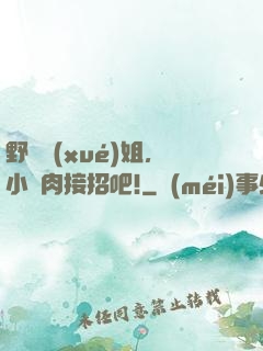 野蠻學(xué)姐，小鮮肉接招吧!