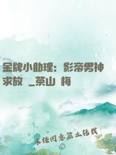 金牌小助理：影帝男神求放過