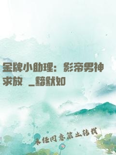 金牌小助理：影帝男神求放過