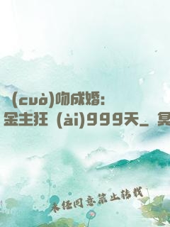 錯(cuò)吻成婚：金主狂愛(ài)999天