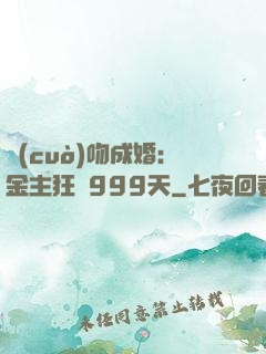 錯(cuò)吻成婚：金主狂愛999天
