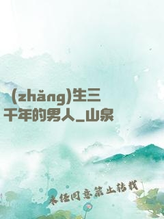長(zhǎng)生三千年的男人