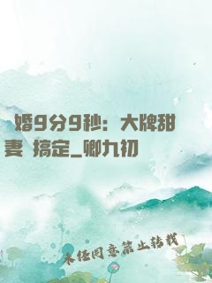 閃婚9分9秒：大牌甜妻難搞定