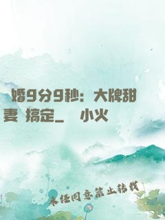 閃婚9分9秒：大牌甜妻難搞定