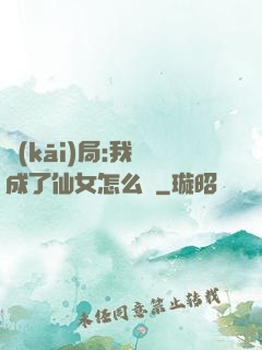 開(kāi)局:我變成了仙女怎么辦