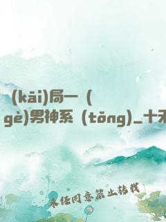 開(kāi)局一個(gè)男神系統(tǒng)