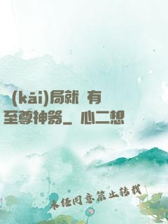 開(kāi)局就擁有至尊神器