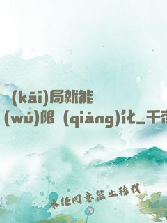 開(kāi)局就能無(wú)限強(qiáng)化