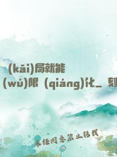 開(kāi)局就能無(wú)限強(qiáng)化