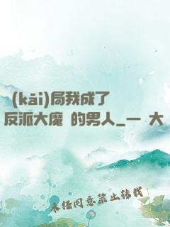 開(kāi)局我成了反派大魔頭的男人