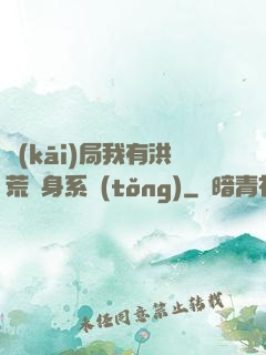 開(kāi)局我有洪荒變身系統(tǒng)
