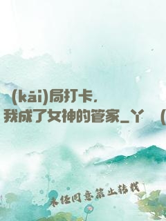 開(kāi)局打卡，我成了女神的管家