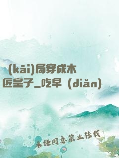 開(kāi)局穿成木匠皇子