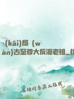 開(kāi)局萬(wàn)古至尊大反派老祖