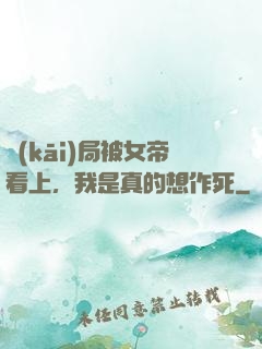 開(kāi)局被女帝看上，我是真的想作死