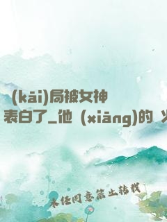 開(kāi)局被女神表白了