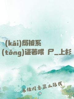 開(kāi)局被系統(tǒng)逼著喂喪尸