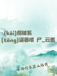 開(kāi)局被系統(tǒng)逼著喂喪尸