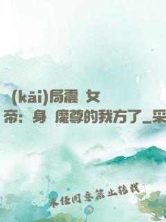 開(kāi)局震驚女帝：身為魔尊的我方了