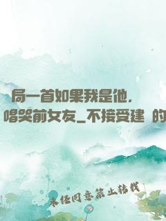 開局一首如果我是他，唱哭前女友
